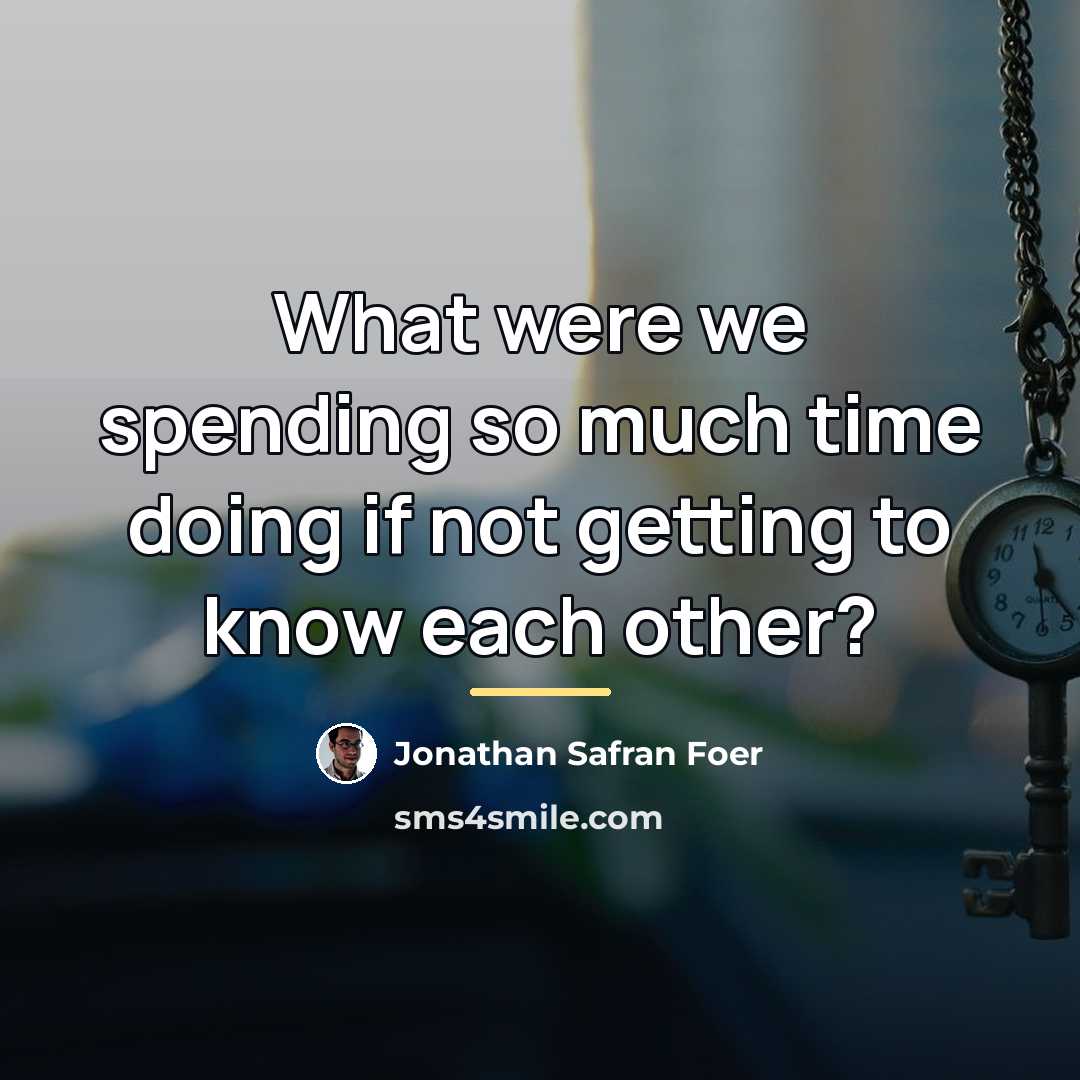 “What were we spending so much time doing if not…” quote by Jonathan Safran Foer