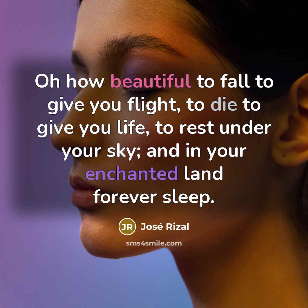“Oh how beautiful to fall to give you flight, to…” quote by Jose Rizal