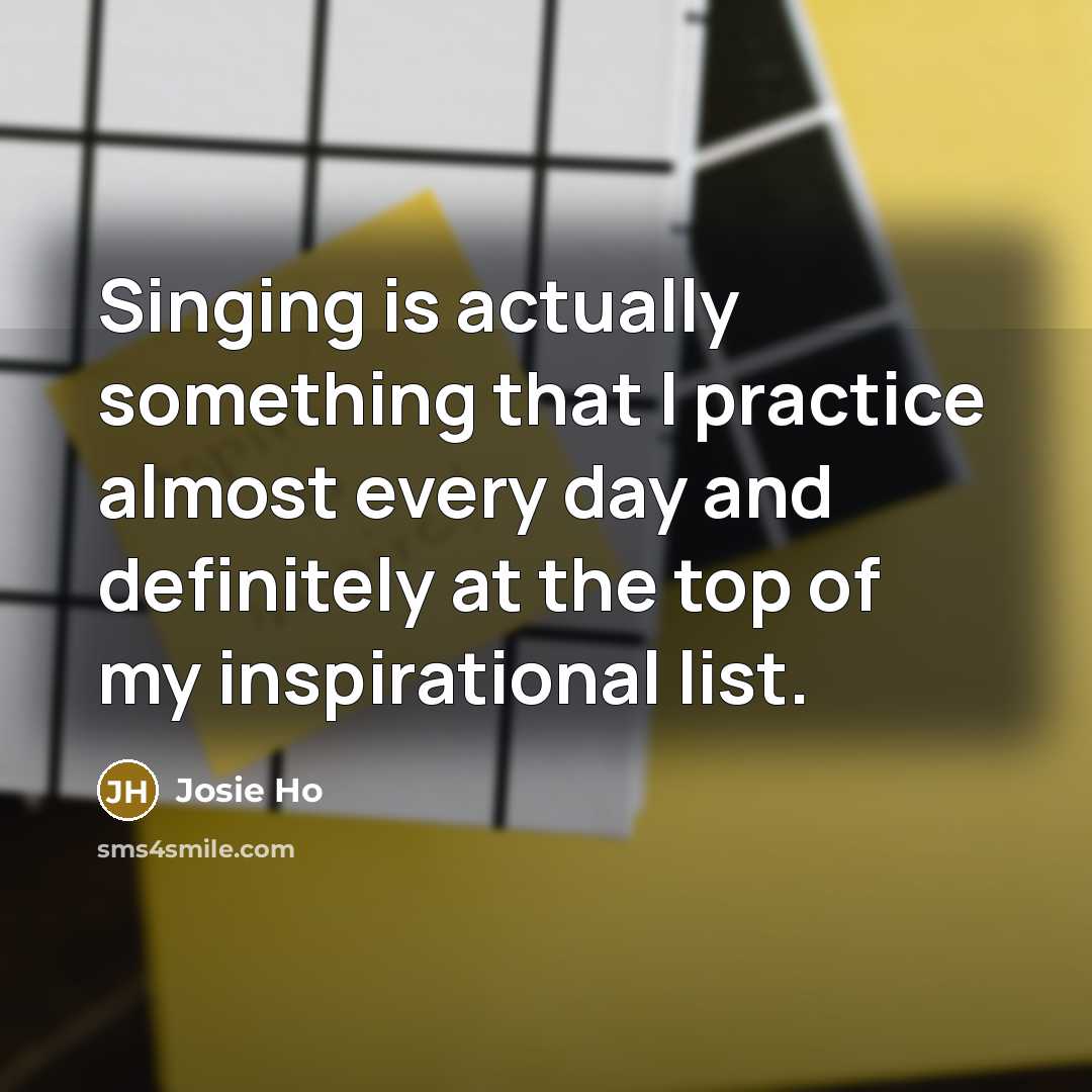 “Singing is actually something that I practice almost every day…” quote by Josie Ho