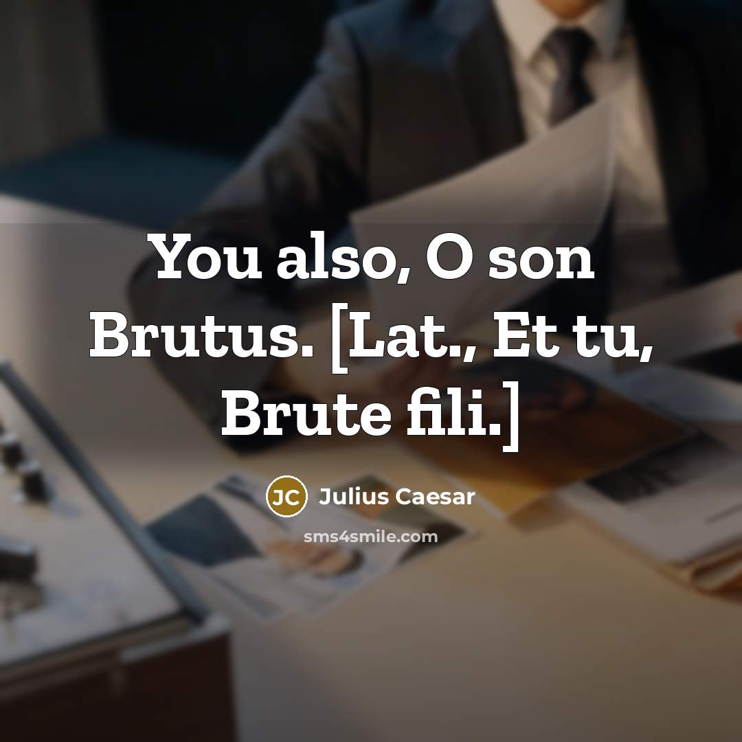 “You also, O son Brutus. [Lat., Et tu, Brute fili.]…” quote by Julius Caesar