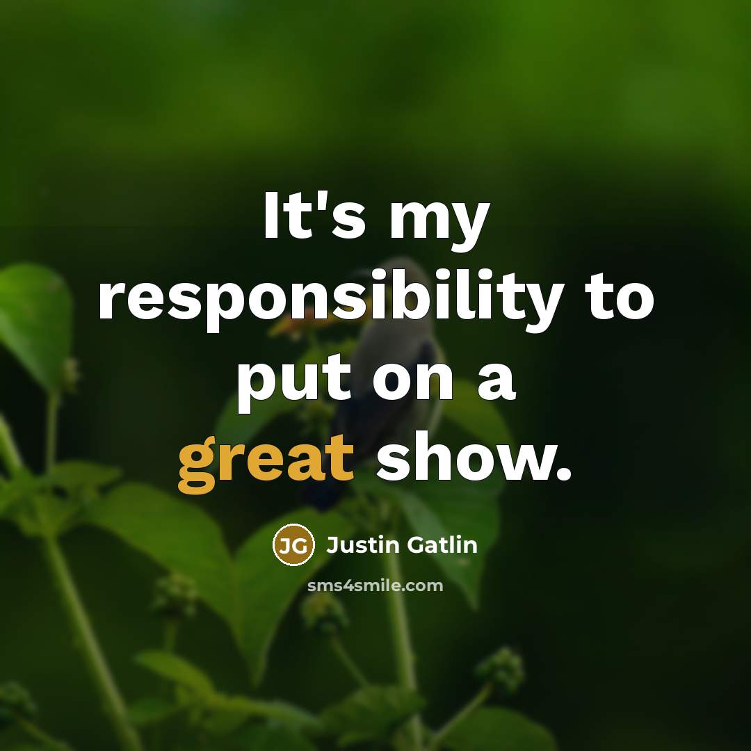 “It's my responsibility to put on a great show.…” quote by Justin Gatlin