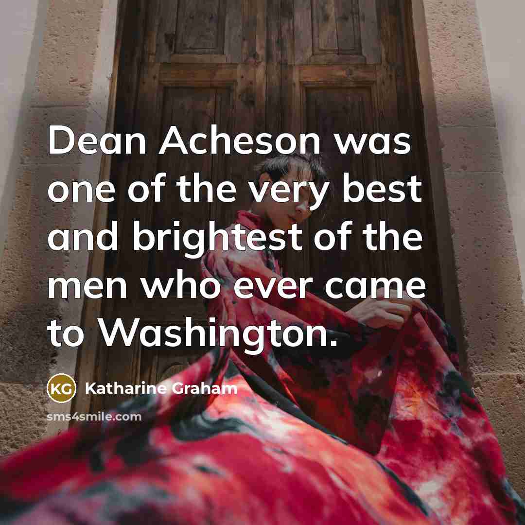 “Dean Acheson was one of the very best and brightest…” quote by Katharine Graham