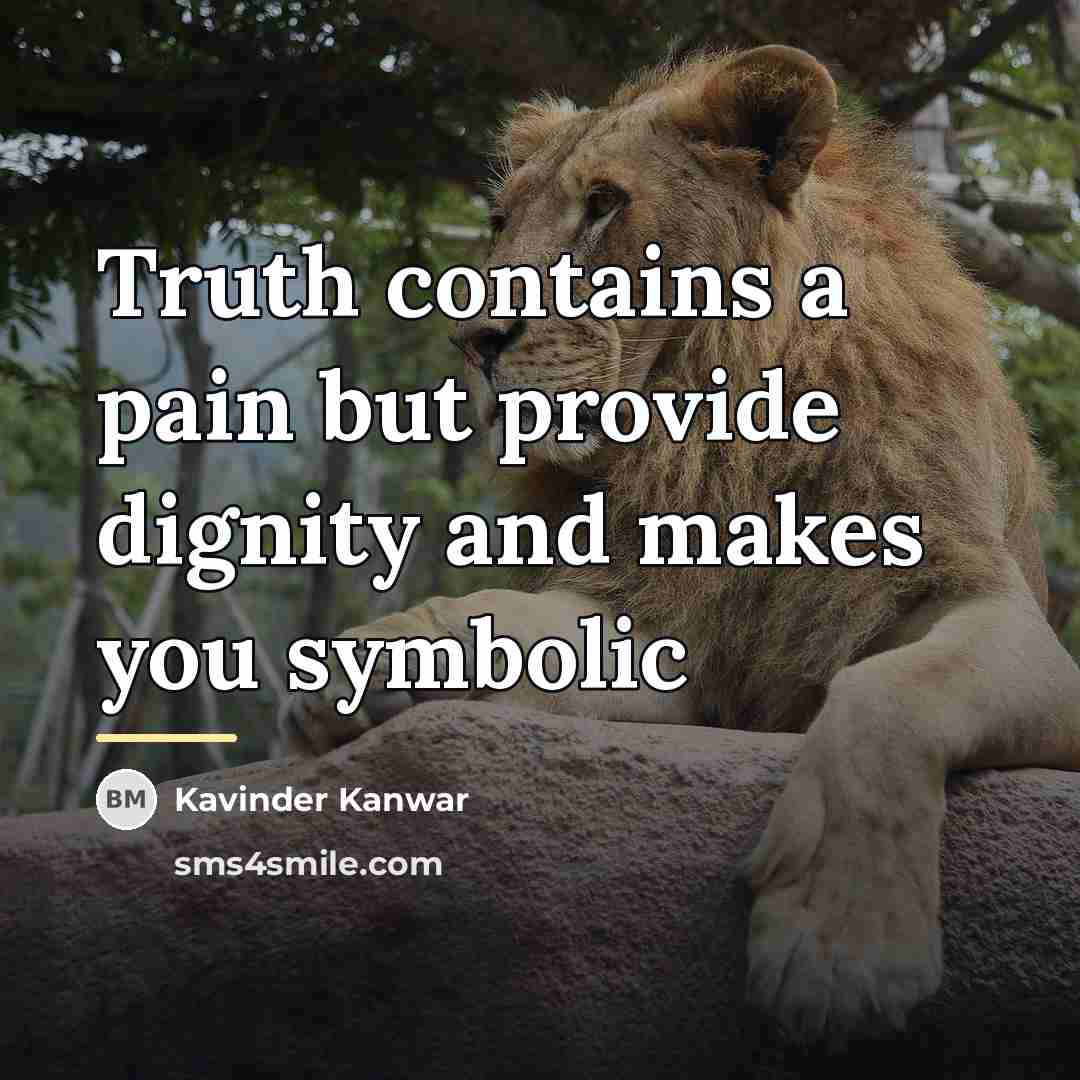 “Truth contains a pain but provide dignity and makes you…” quote by Kavinder Kanwar