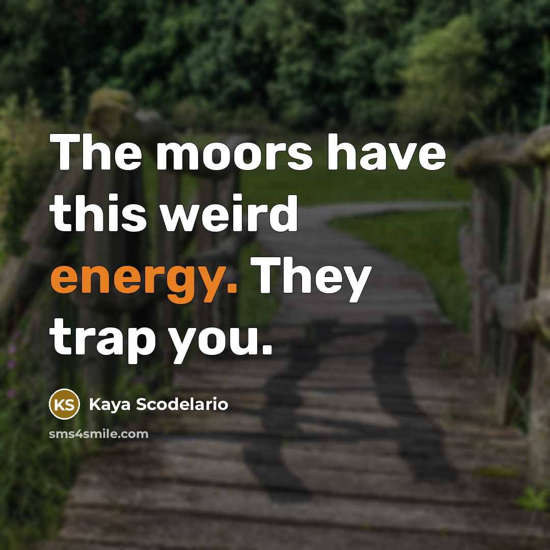 “The moors have this weird energy. They trap you.…” quote by Kaya Scodelario