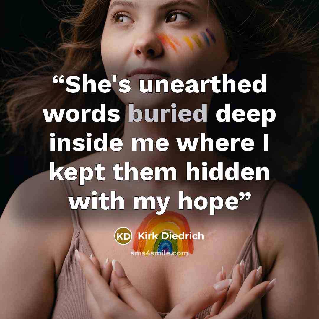 “She's unearthed words buried deep inside me where I kept them hidden with my hope” quote by Kirk Diedrich