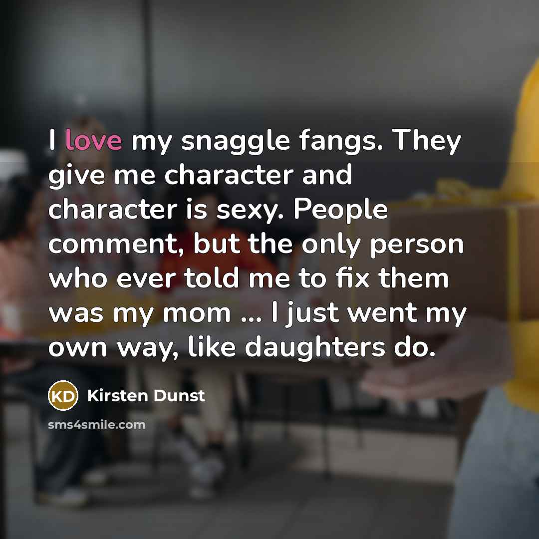 “I love my snaggle fangs. They give me character and…” quote by Kirsten Dunst