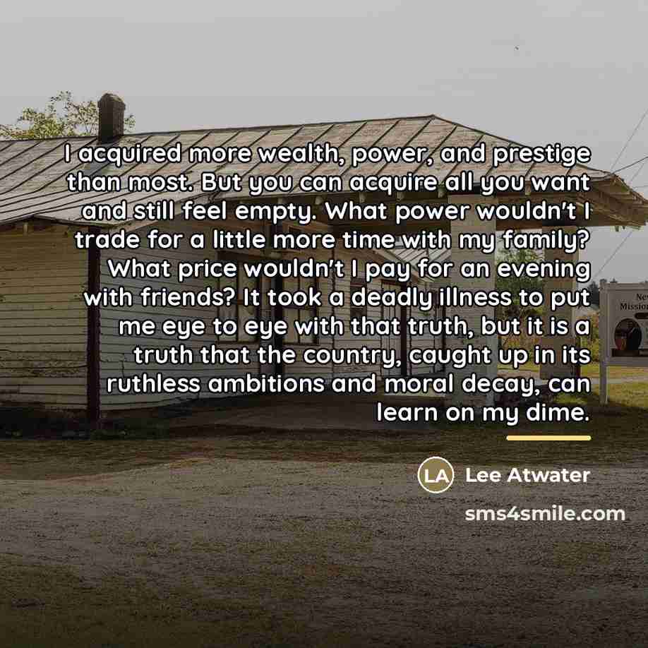 “I acquired more wealth, power, and prestige than most. But…” quote by Lee Atwater