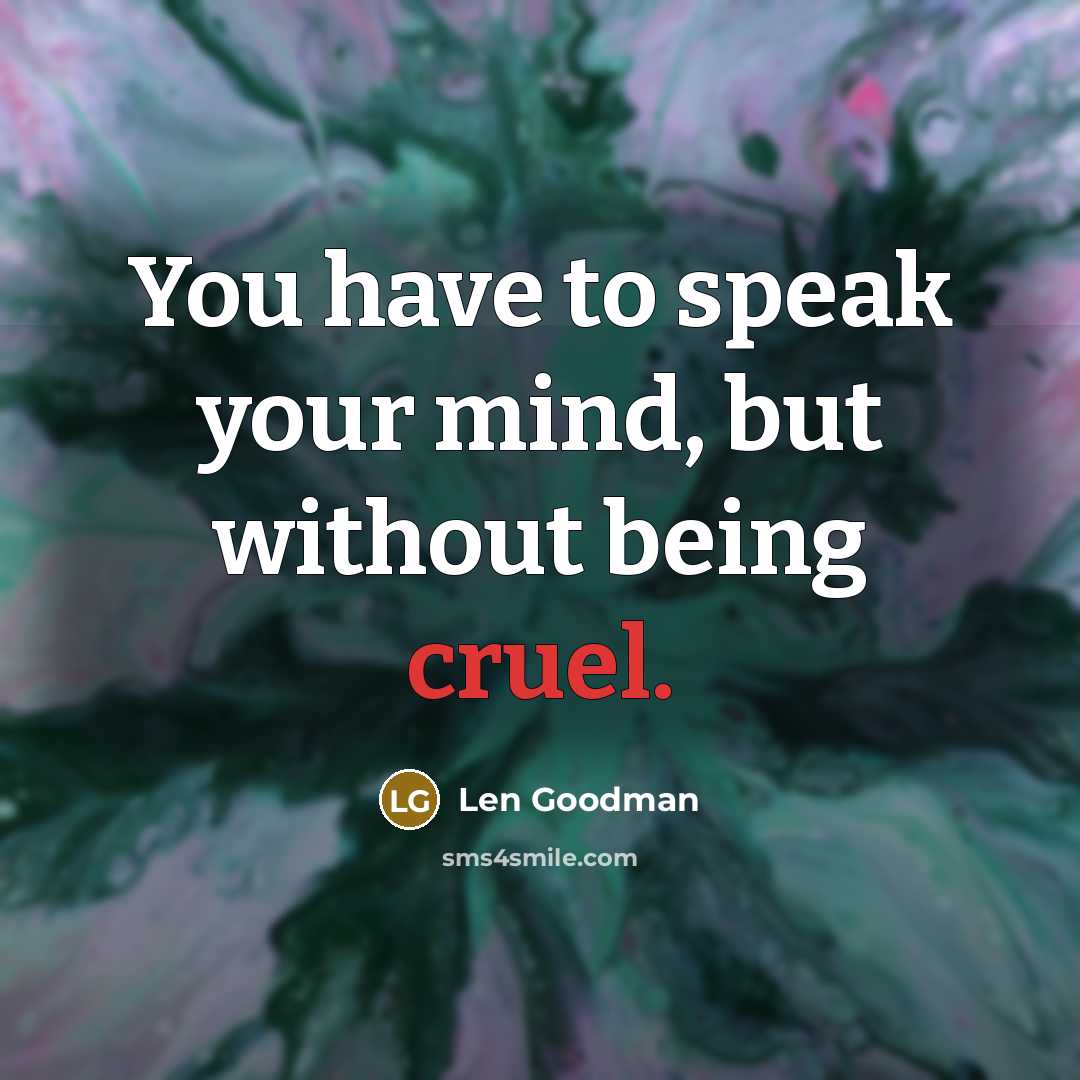 “You have to speak your mind, but without being cruel.…” quote by Len Goodman