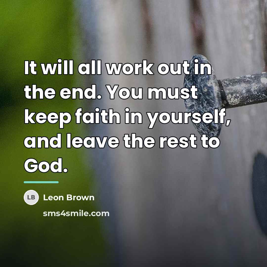 “It will all work out in the end. You must…” quote by Leon Brown