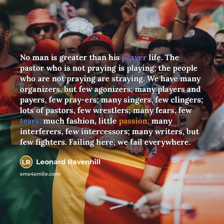 “No man is greater than his prayer life. The pastor…” quote by Leonard Ravenhill