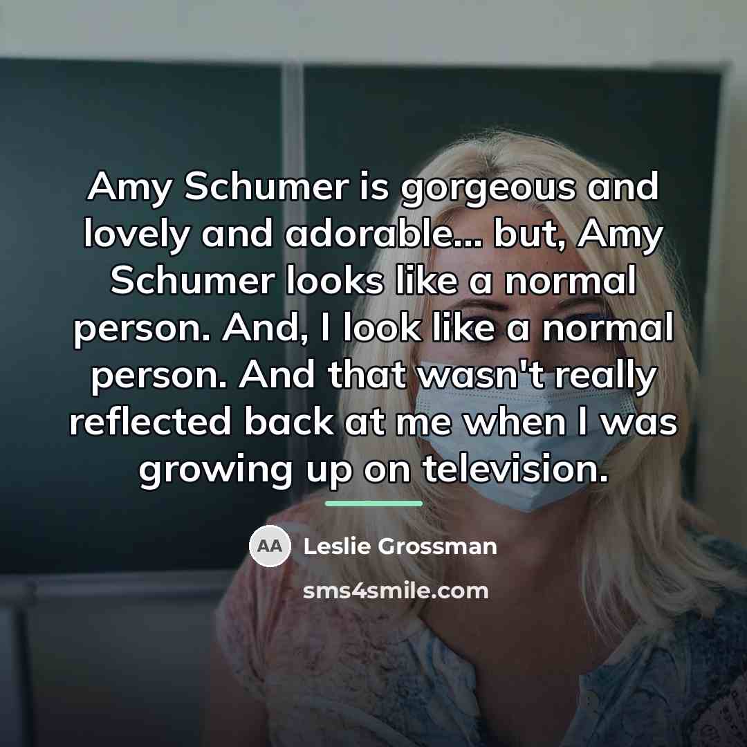 “Amy Schumer is gorgeous and lovely and adorable... but, Amy…” quote by Leslie Grossman