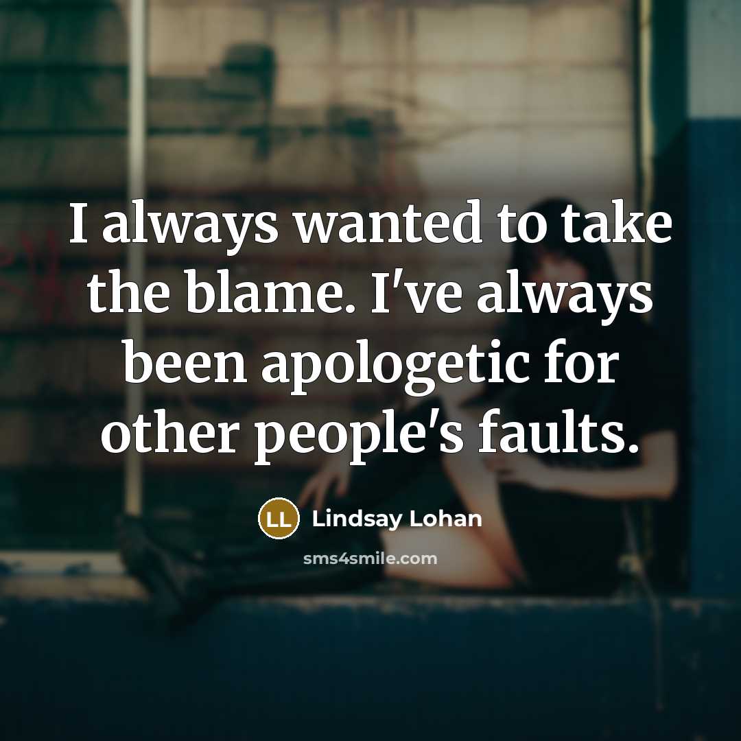 “I always wanted to take the blame. I've always been…” quote by Lindsay Lohan