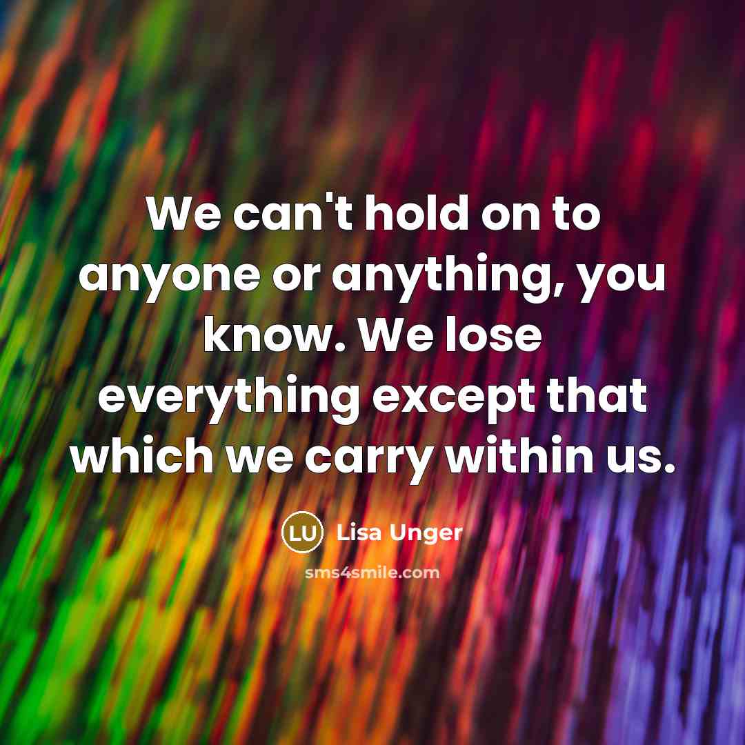 “We can't hold on to anyone or anything, you know.…” quote by Lisa Unger