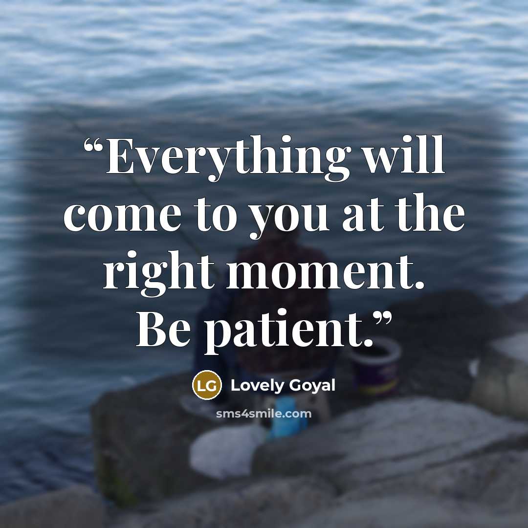 “Everything will come to you at the right moment. Be patient.” quote by Lovely Goyal