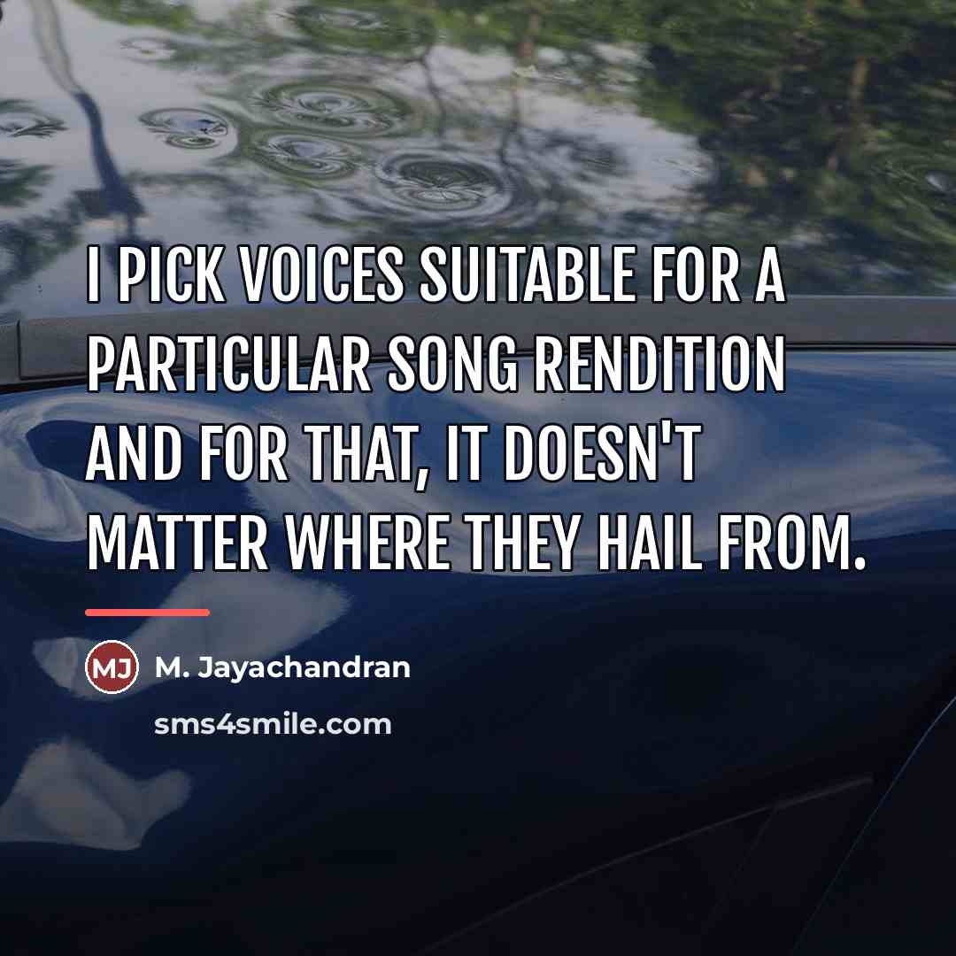 “I pick voices suitable for a particular song rendition and…” quote by M. Jayachandran