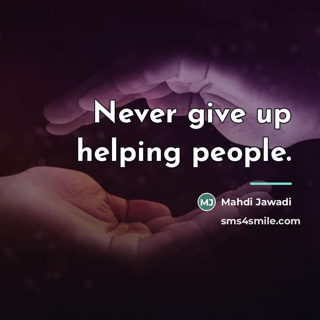 “Never give up helping people.…” quote by Mahdi Jawadi