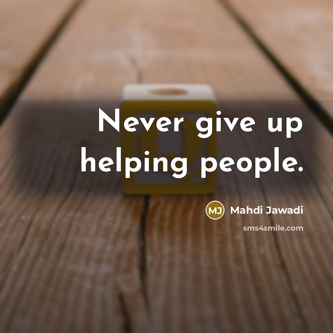 “Never give up helping people.” quote by Mahdi Jawadi