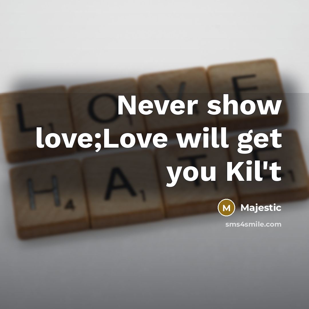 “Never show love;Love will get you Kil't” quote by Majestic