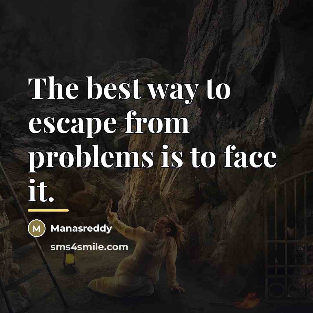 “The best way to escape from problems is to face…” quote by Manasreddy