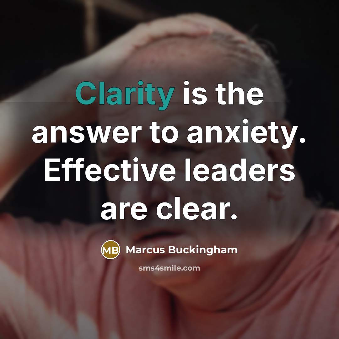 “Clarity is the answer to anxiety. Effective leaders are clear.…” quote by Marcus Buckingham