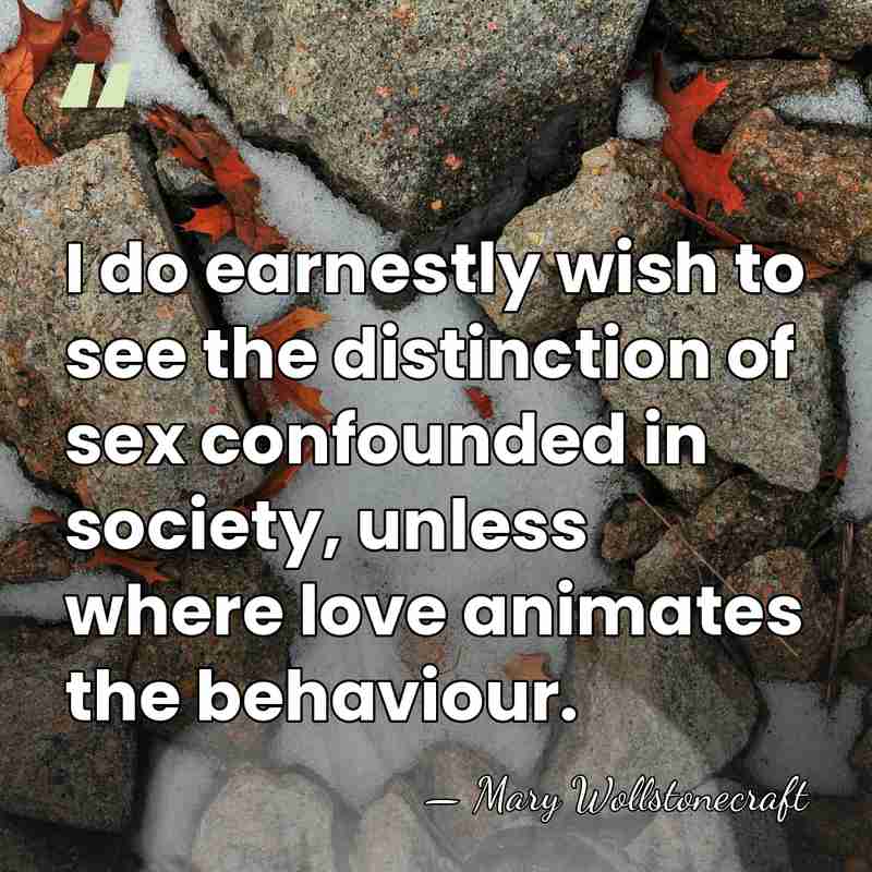 I do earnestly wish to see the distinction of sex confounded in&hellip; - Mary Wollstonecraft