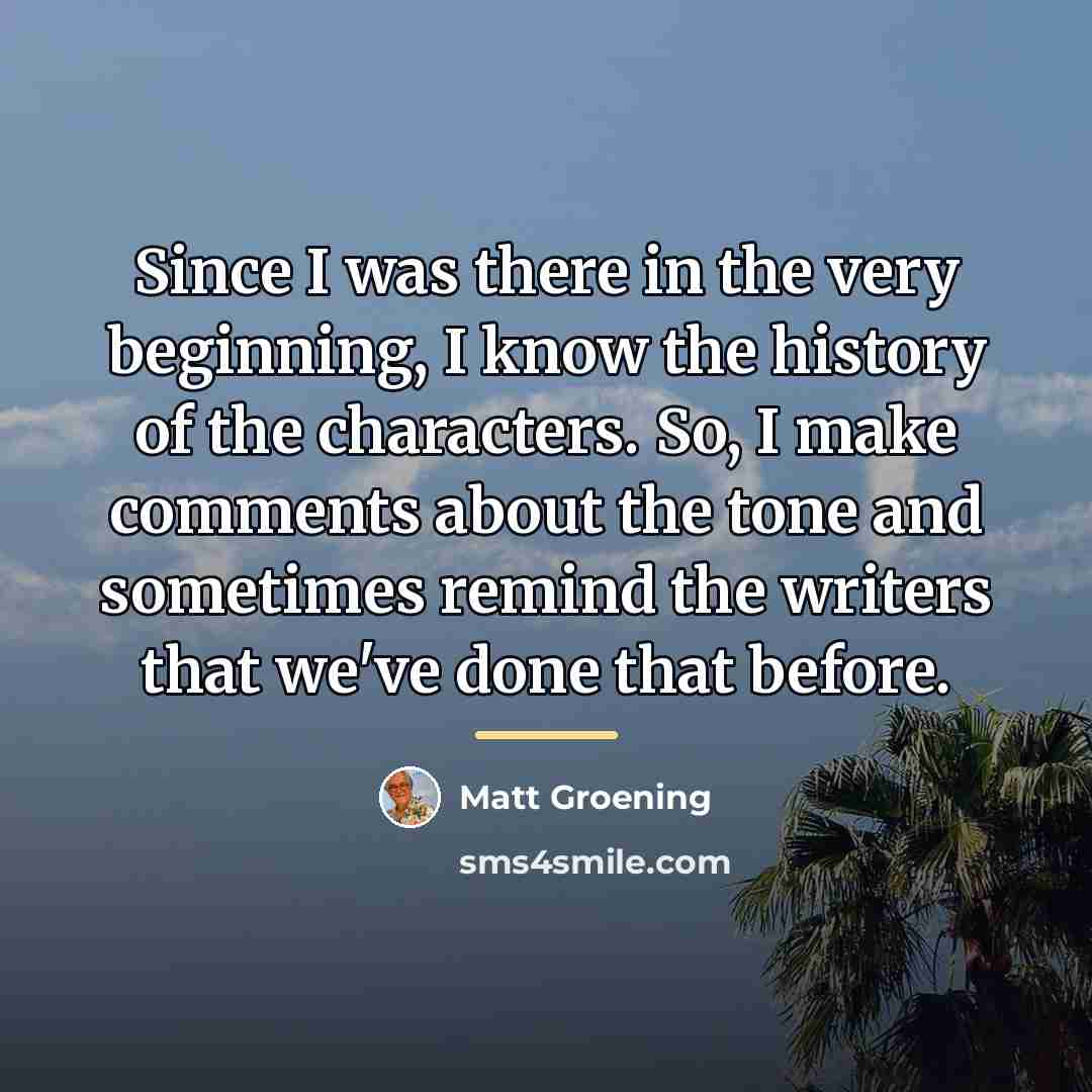 “Since I was there in the very beginning, I know…” quote by Matt Groening