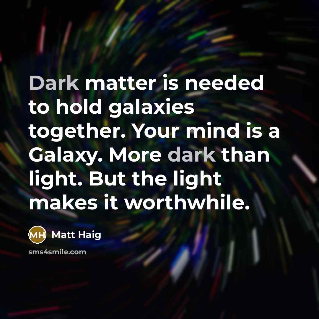“Dark matter is needed to hold galaxies together. Your mind…” quote by Matt Haig