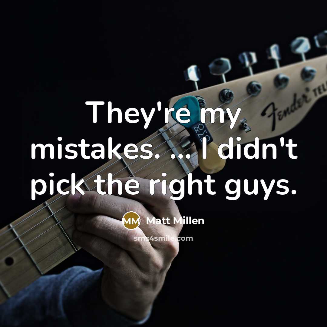 “They're my mistakes. ... I didn't pick the right guys.…” quote by Matt Millen