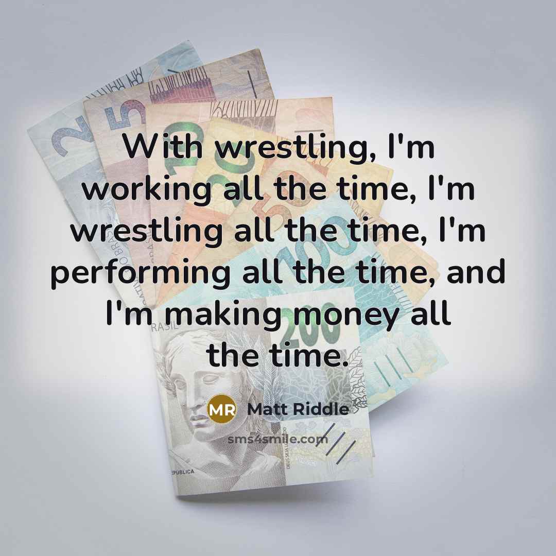 “With wrestling, I'm working all the time, I'm wrestling all…” quote by Matt Riddle