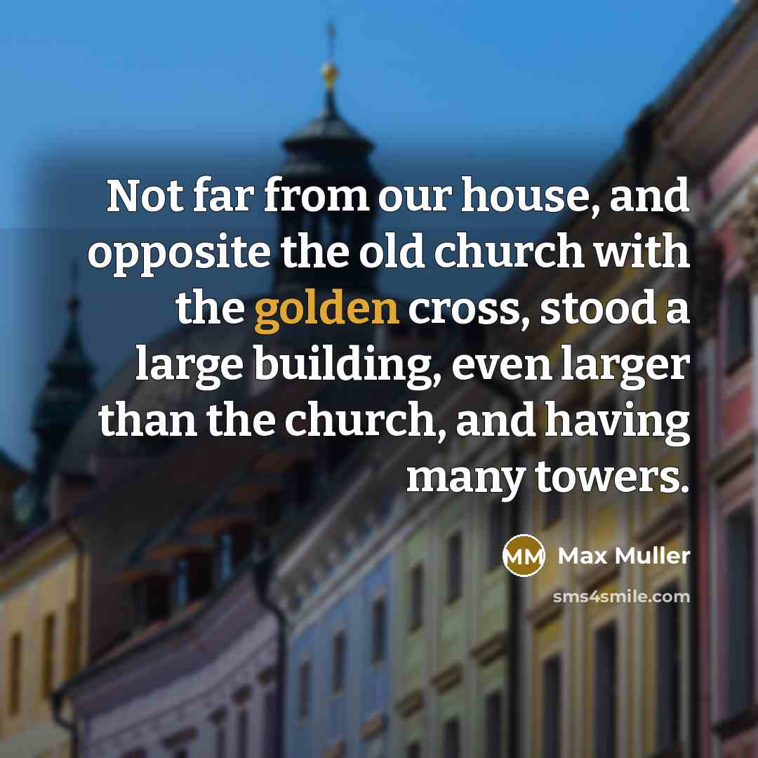 “Not far from our house, and opposite the old church…” quote by Max Muller