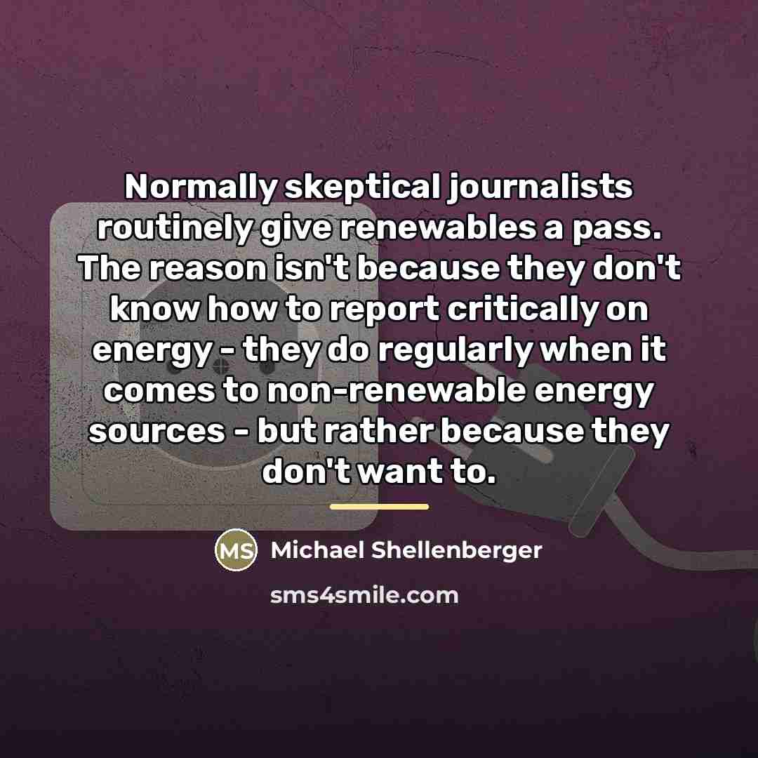 “Normally skeptical journalists routinely give renewables a pass. The reason…” quote by Michael Shellenberger