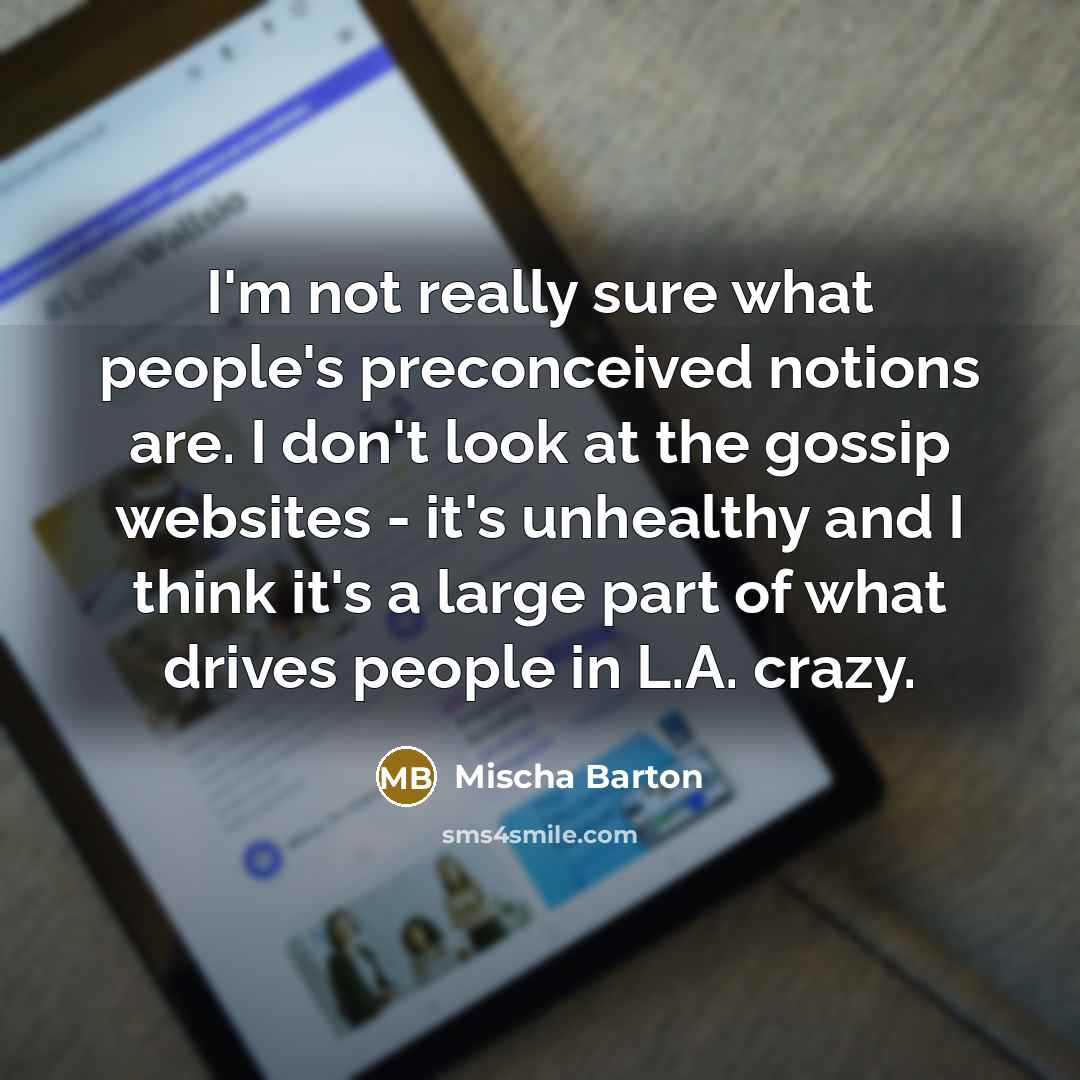 “I'm not really sure what people's preconceived notions are. I…” quote by Mischa Barton