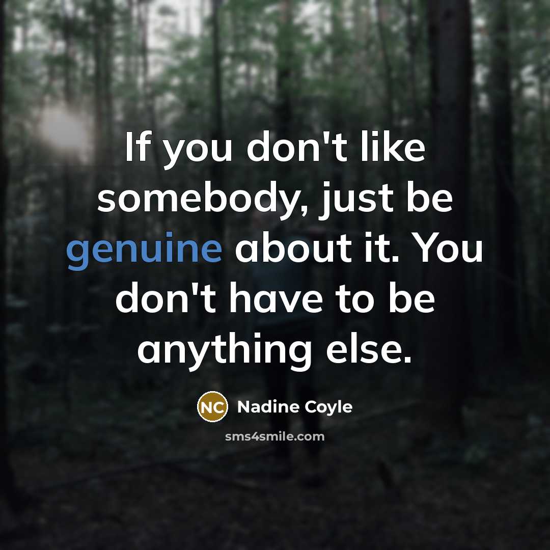 “If you don't like somebody, just be genuine about it.…” quote by Nadine Coyle