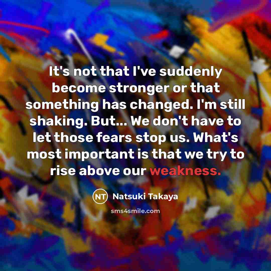 “It's not that I've suddenly become stronger or that something…” quote by Natsuki Takaya
