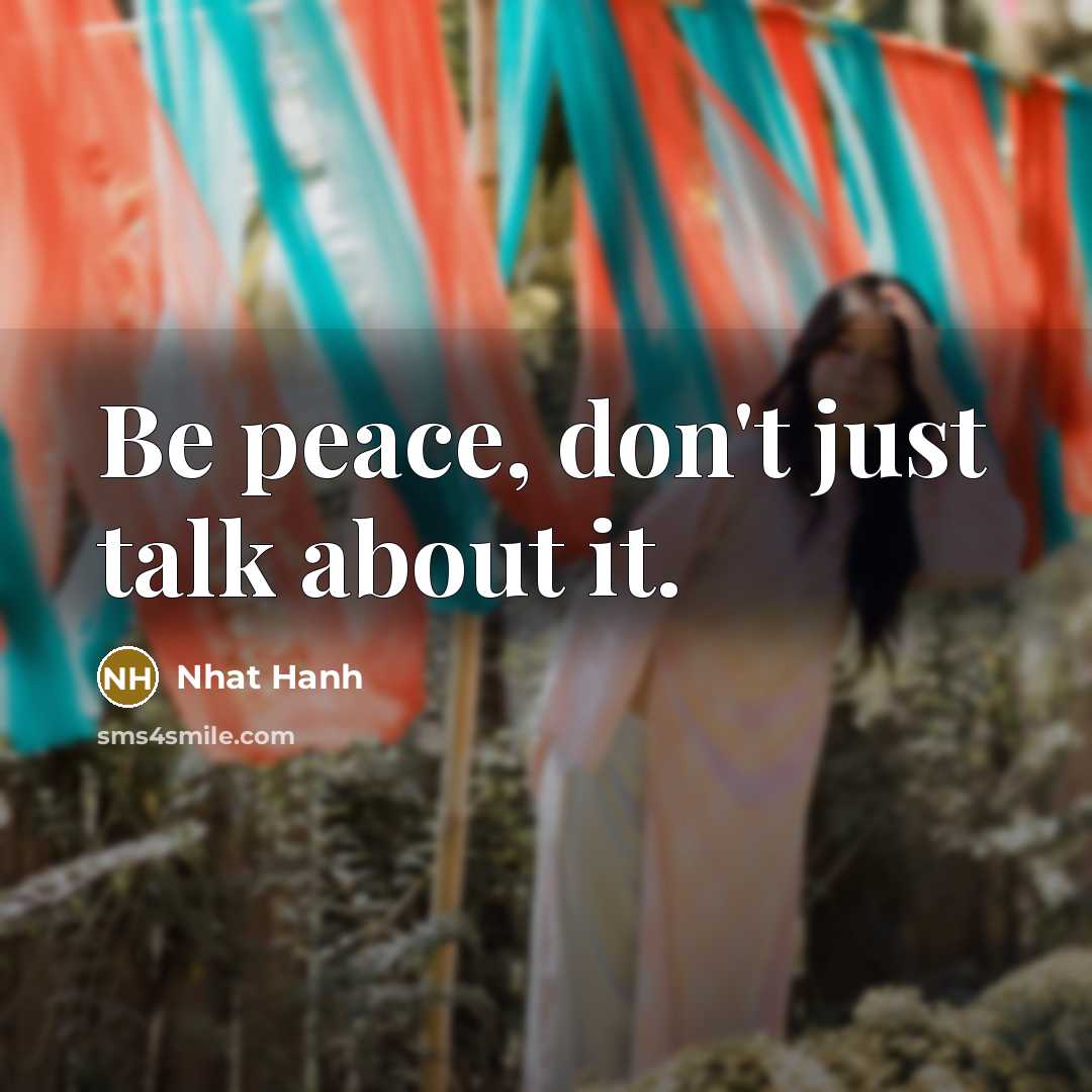 “Be peace, don't just talk about it.” quote by Nhat Hanh