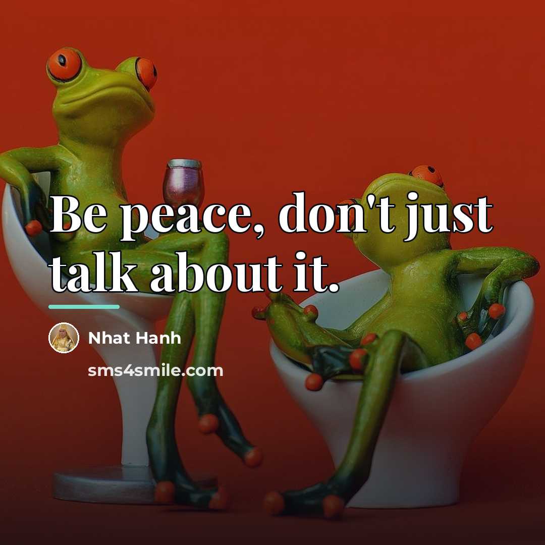 “Be peace, don't just talk about it.…” quote by Nhat Hanh