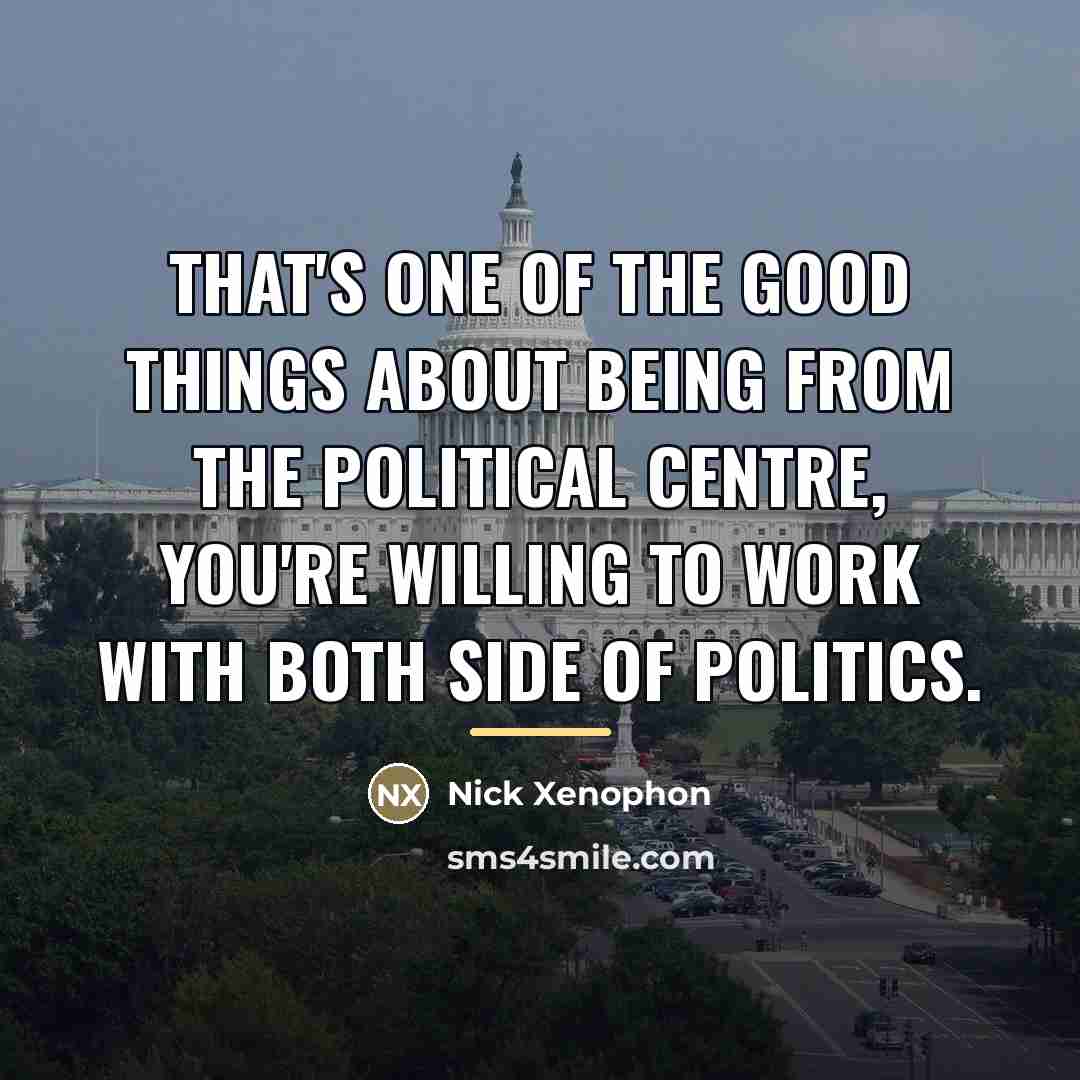 “That's one of the good things about being from the…” quote by Nick Xenophon