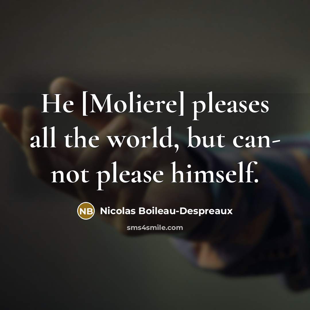 “He [Moliere] pleases all the world, but can- not please…” quote by Nicolas Boileau-Despreaux
