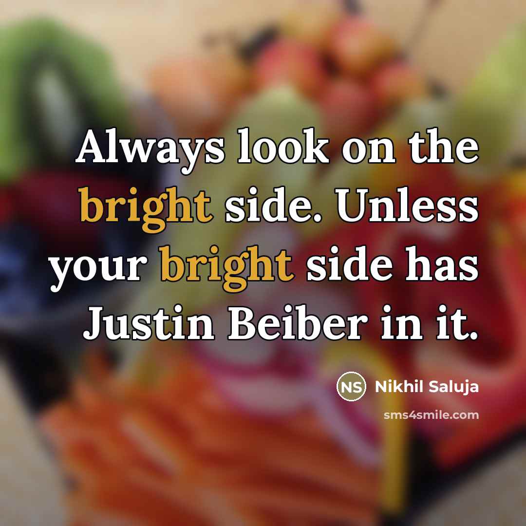 “Always look on the bright side. Unless your bright side…” quote by Nikhil Saluja