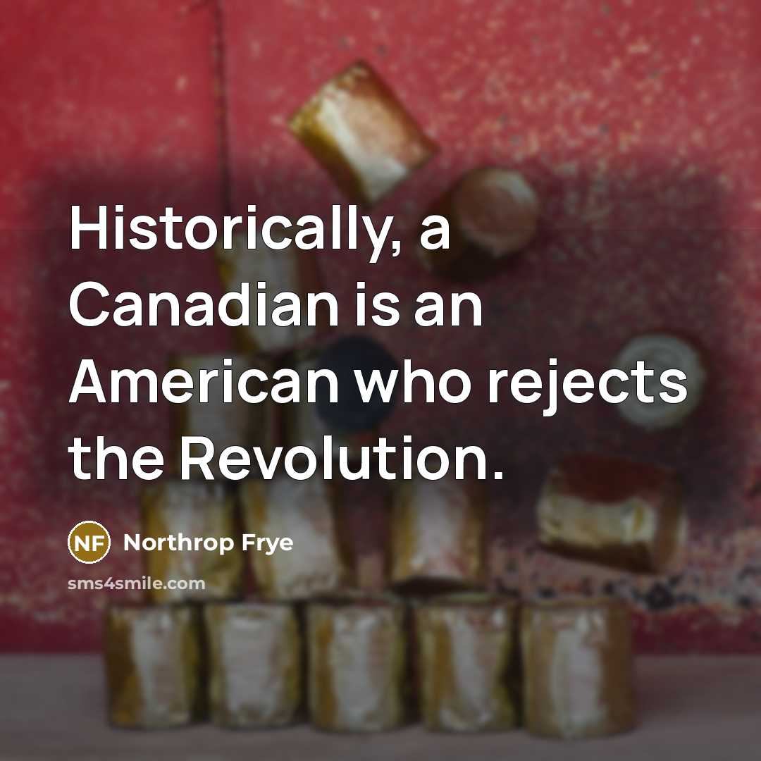 “Historically, a Canadian is an American who rejects the Revolution.…” quote by Northrop Frye