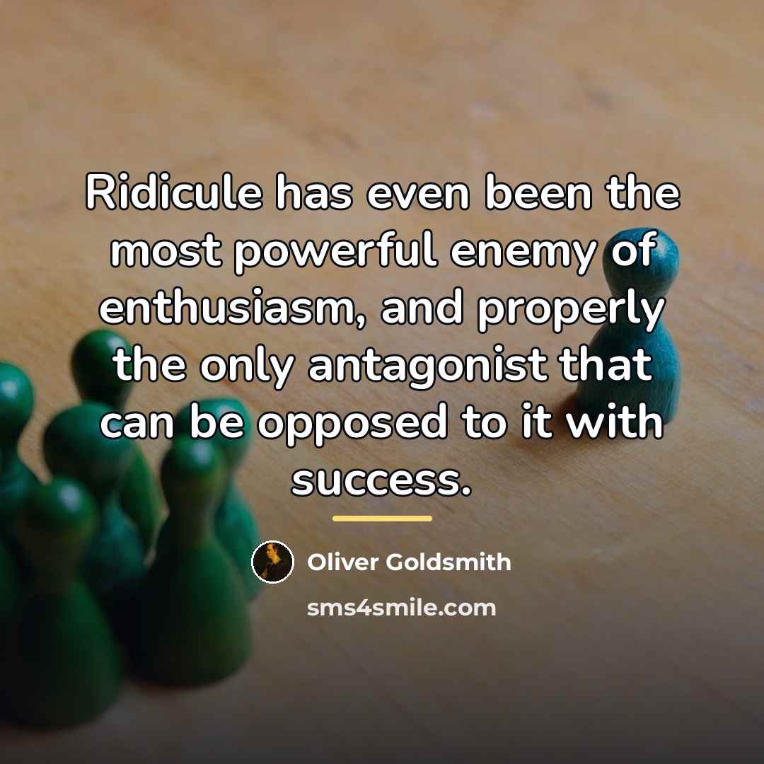 “Ridicule has even been the most powerful enemy of enthusiasm,…” quote by Oliver Goldsmith