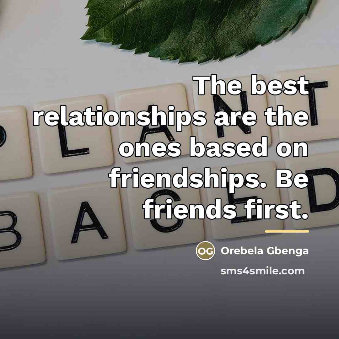 “The best relationships are the ones based on friendships. Be…” quote by Orebela Gbenga