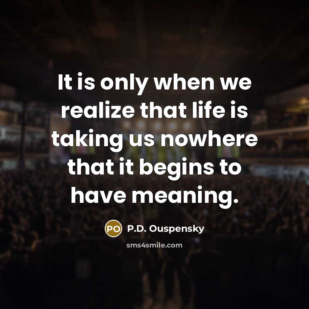 “It is only when we realize that life is taking…” quote by P.D. Ouspensky