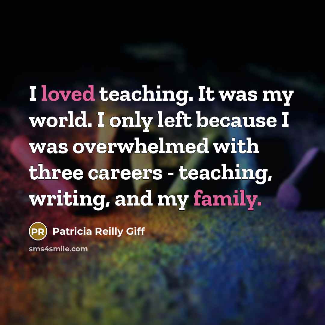 “I loved teaching. It was my world. I only left…” quote by Patricia Reilly Giff