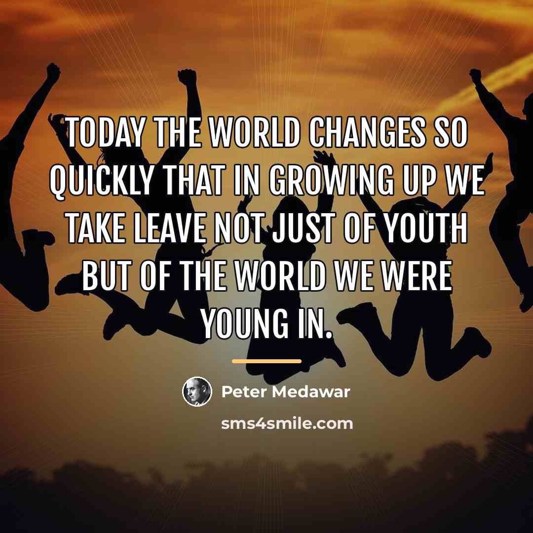“Today the world changes so quickly that in growing up…” quote by Peter Medawar