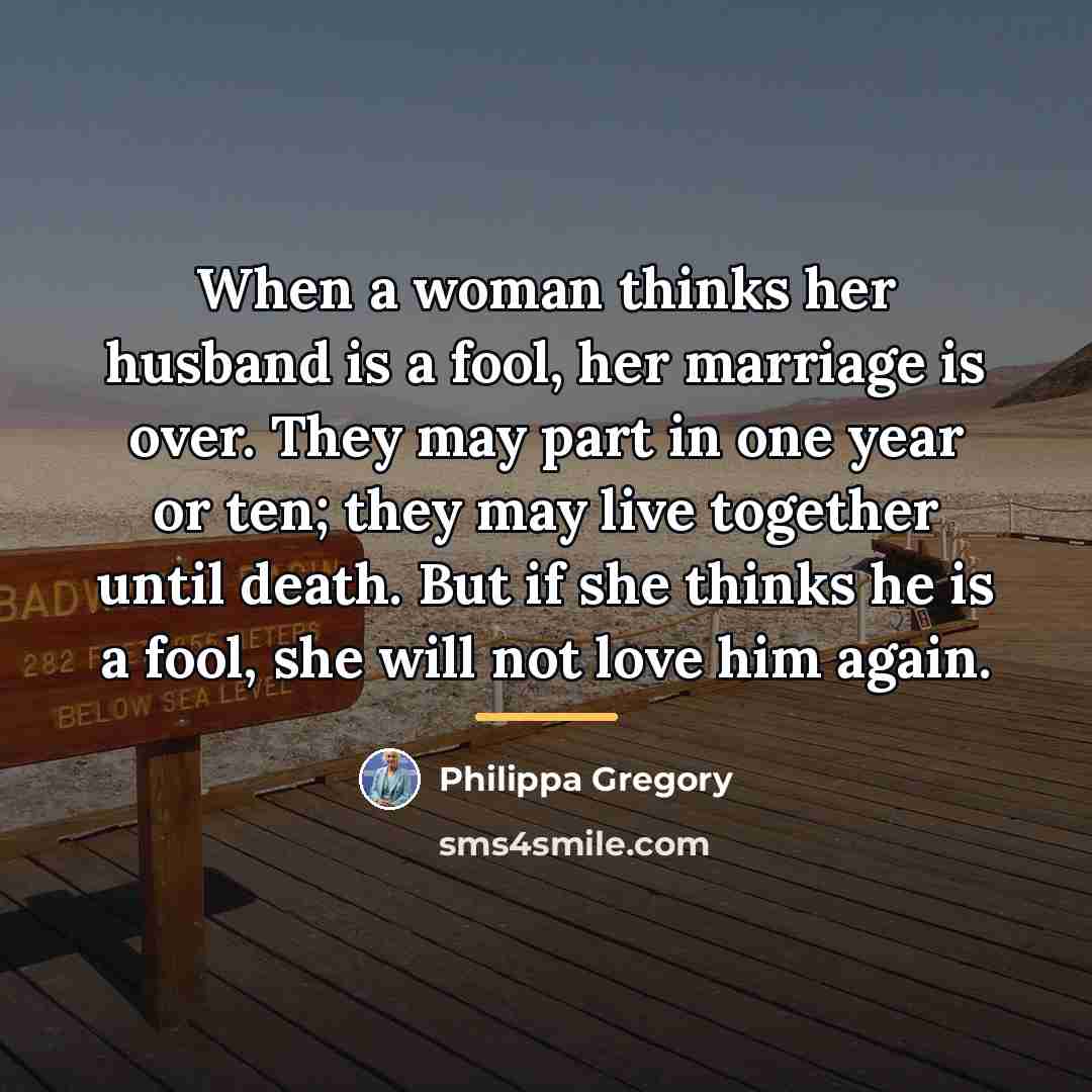 “When a woman thinks her husband is a fool, her…” quote by Philippa Gregory