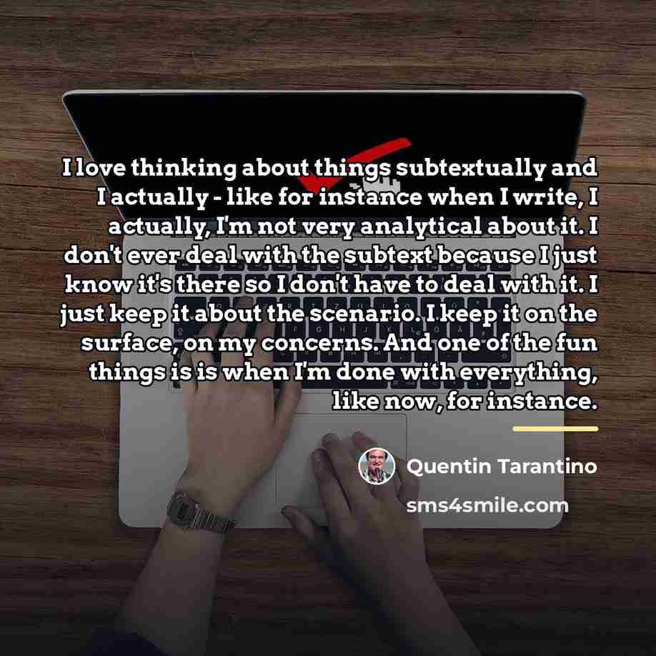 “I love thinking about things subtextually and I actually -…” quote by Quentin Tarantino