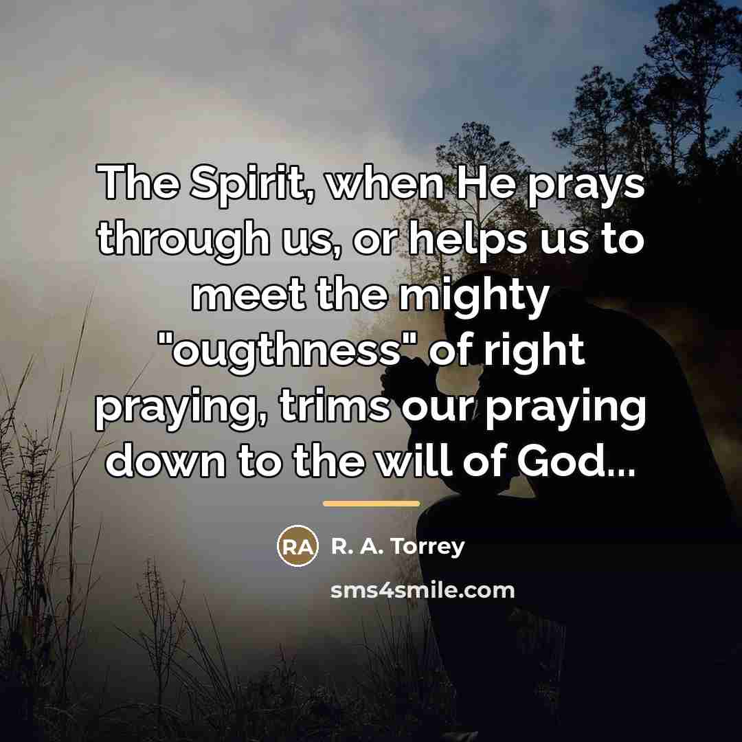 “The Spirit, when He prays through us, or helps us…” quote by R. A. Torrey