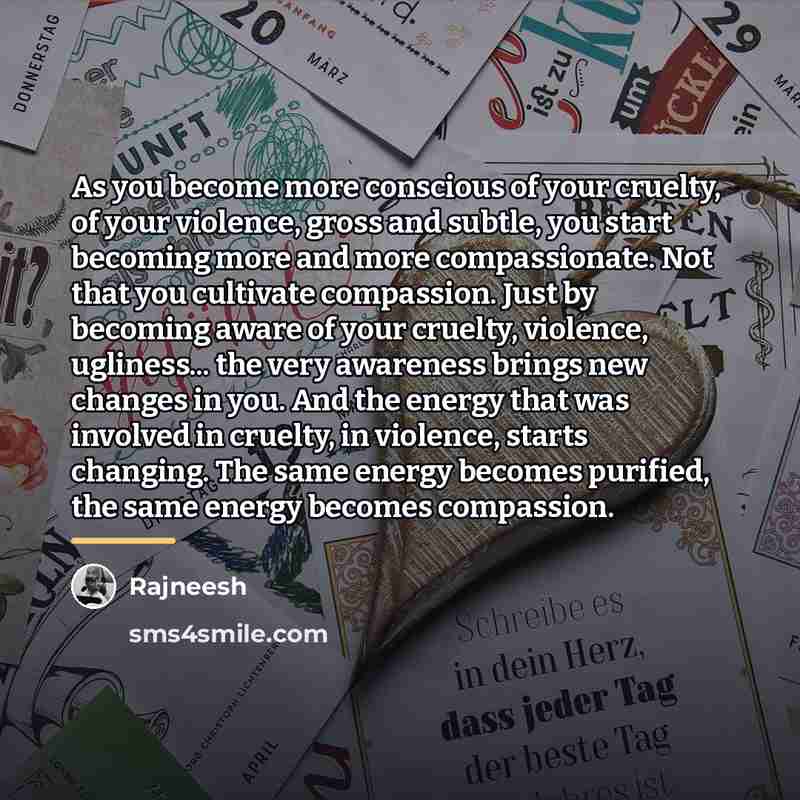“As you become more conscious of your cruelty, of your…” quote by Rajneesh
