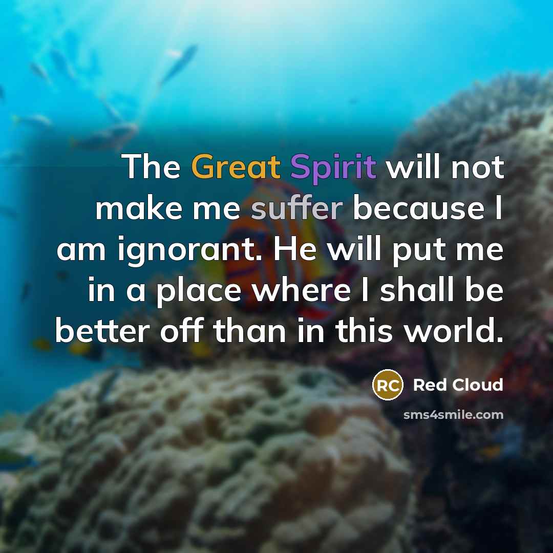“The Great Spirit will not make me suffer because I…” quote by Red Cloud